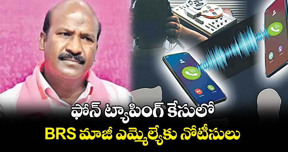 ఫోన్ ట్యాపింగ్ కేసులో BRS మాజీ ఎమ్మెల్యేకు నోటీసులు