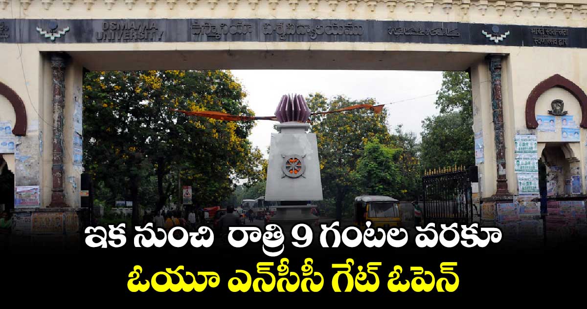 ఇక నుంచి  రాత్రి 9 గంటల వరకూ ఓయూ ఎన్​సీసీ గేట్ ​ఓపెన్​