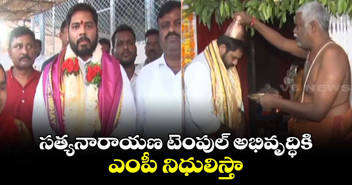 సత్యనారాయణ టెంపుల్⁬ అభివృద్ధికి ఎంపీ నిధులిస్తా : ఎంపీ వంశీకృష్ణ