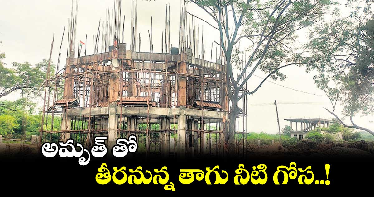  అమృత్​ తో తీరనున్న తాగు నీటి గోస..!