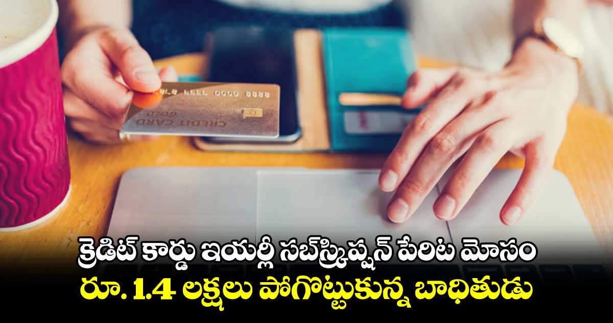 క్రెడిట్ కార్డు ఇయర్లీ సబ్స్క్రిప్షన్ పేరిట మోసం..రూ. 1.4 లక్షలు పోగొట్టుకున్న బాధితుడు