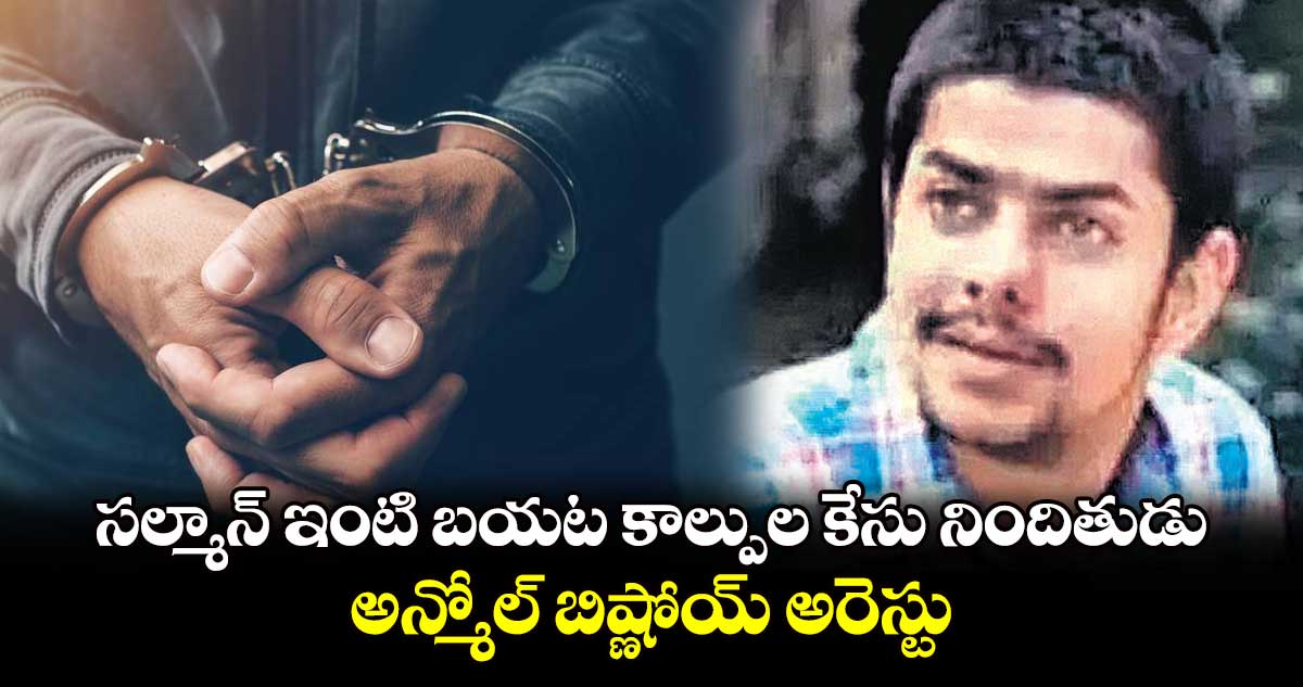 సల్మాన్ ఇంటి బయట కాల్పుల కేసు నిందితుడు..అన్మోల్ బిష్ణోయ్ అరెస్టు