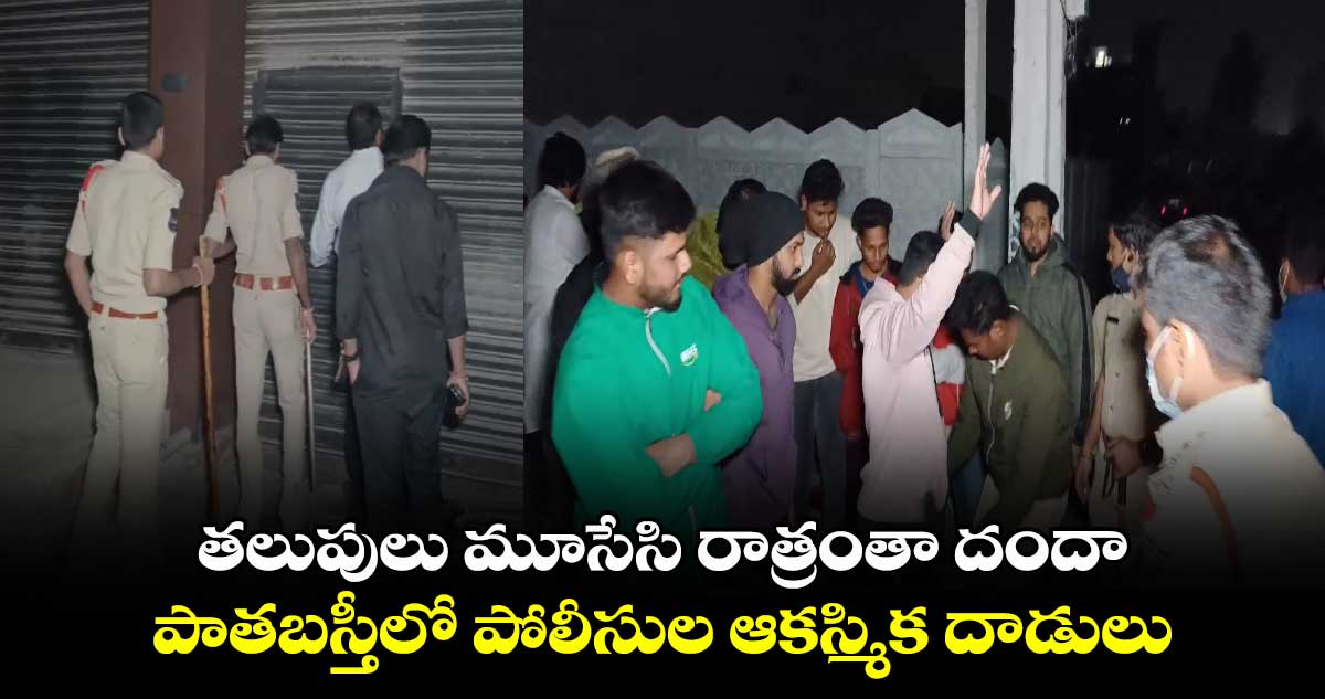 తలుపులు మూసేసి రాత్రంతా దందా.. పాతబస్తీలో పోలీసుల ఆకస్మిక దాడులు