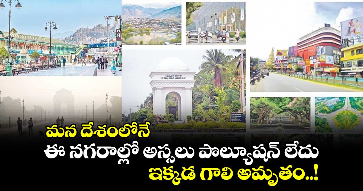 V6 Special : మన దేశంలోనే.. ఈ నగరాల్లో అస్సలు పొల్యూషన్ లేదు.. ఇక్కడ గాలి అమృతం..!