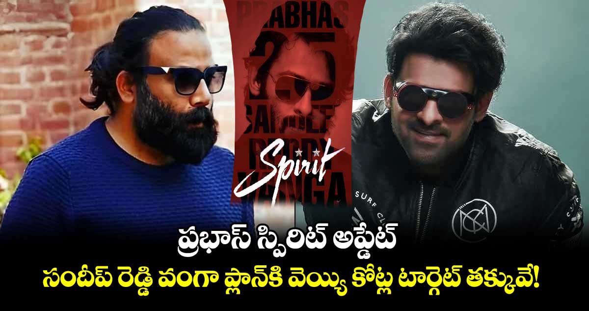 Spirit: ప్రభాస్ స్పిరిట్ అప్డేట్.. సందీప్ రెడ్డి వంగా ప్లాన్⁬కి వెయ్యి కోట్ల టార్గెట్ తక్కువే! 