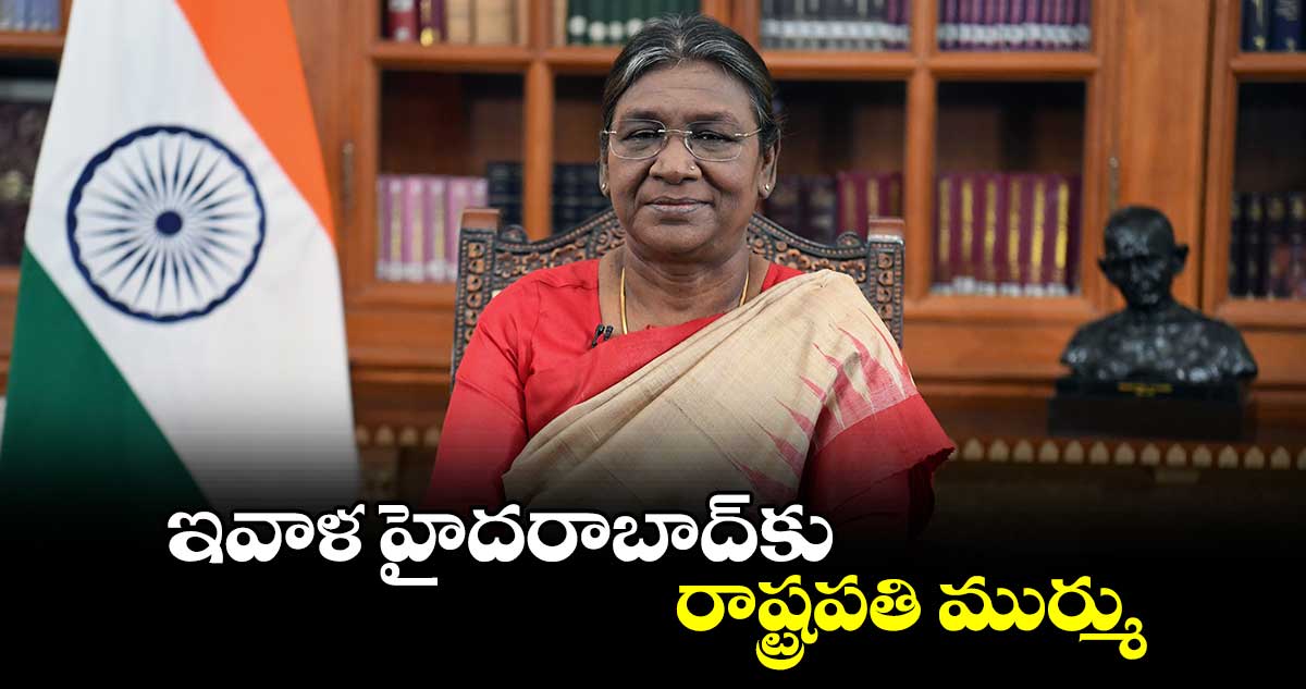 ఇవాళ హైదరాబాద్​కు రాష్ట్రపతి ముర్ము