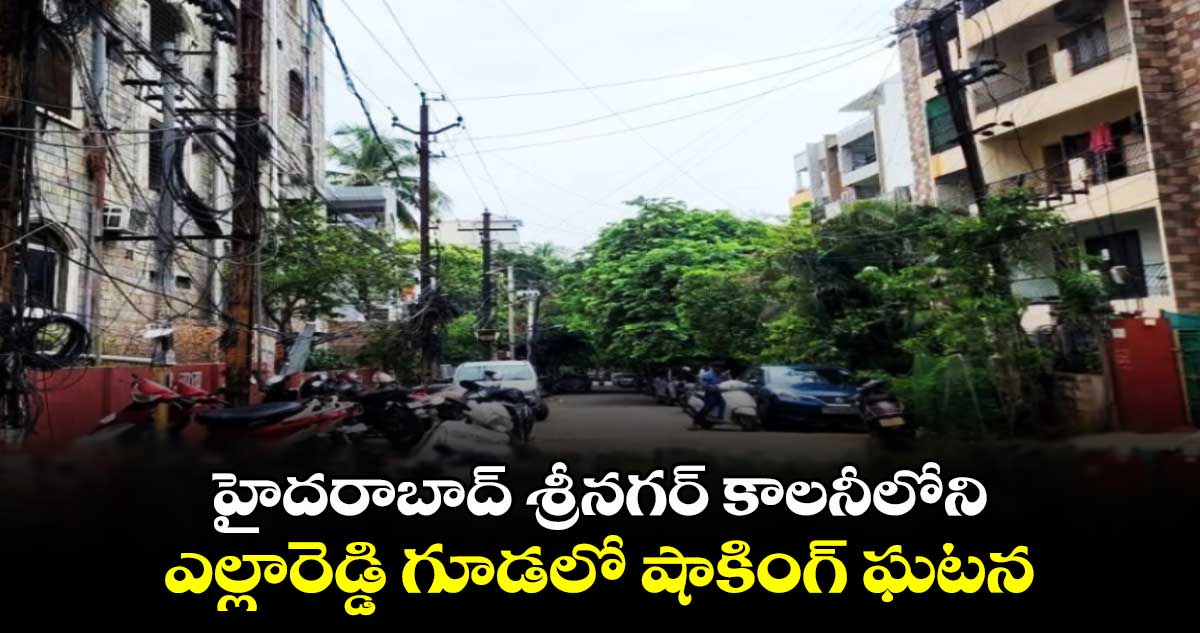 హైదరాబాద్ శ్రీనగర్ కాలనీలోని ఎల్లారెడ్డి గూడలో షాకింగ్ ఘటన