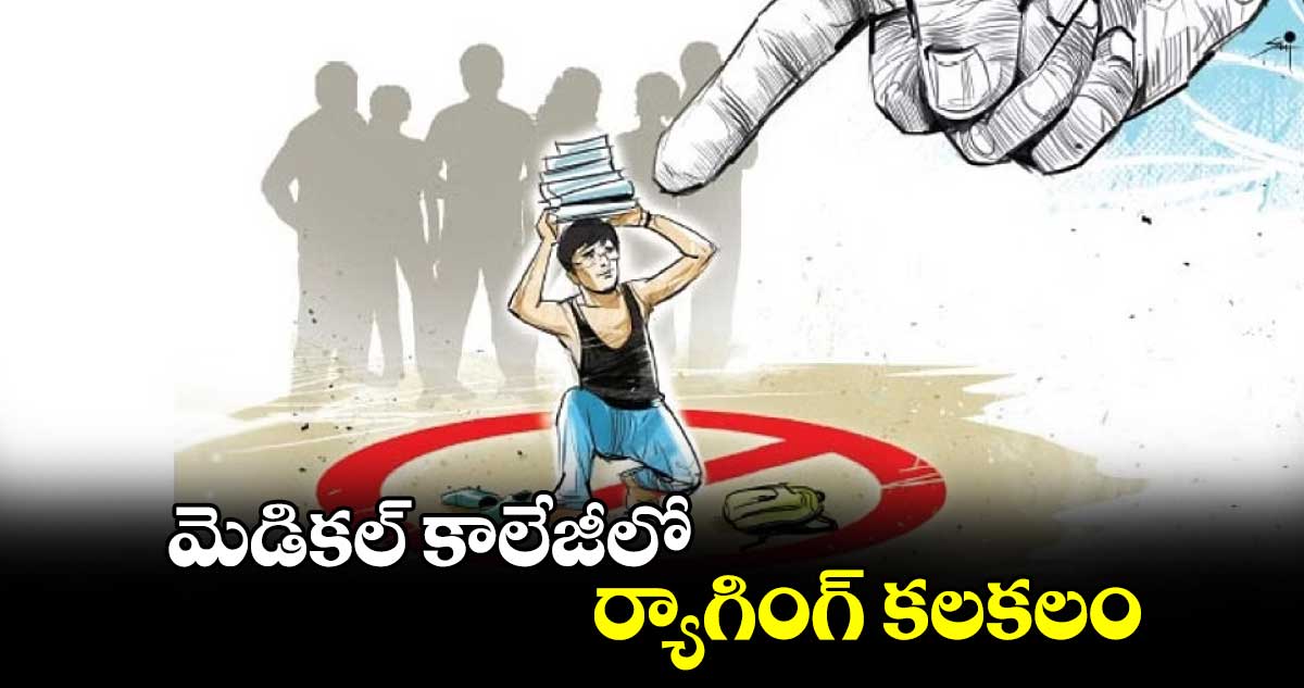 మెడికల్ కాలేజీలో ర్యాగింగ్ కలకలం