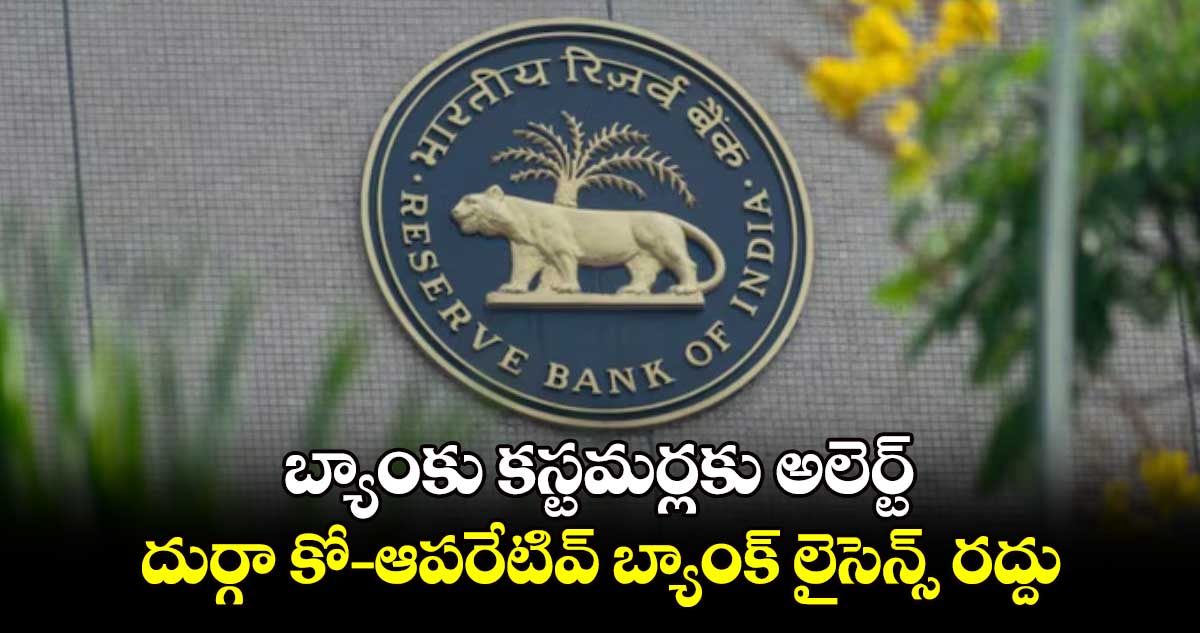 బ్యాంకు కస్టమర్లకు అలెర్ట్.. దుర్గా కో–ఆపరేటివ్​ బ్యాంక్‌‌‌‌‌‌‌‌ లైసెన్స్‌‌‌‌‌‌‌‌ రద్దు 