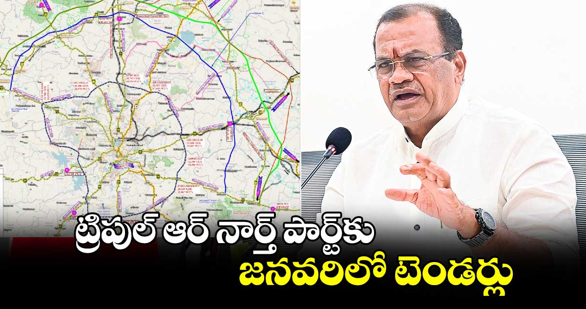 ట్రిపుల్​ ఆర్​ నార్త్​ పార్ట్‌‌‌‌‌‌‌‌‌‌‌‌‌‌‌‌కు జనవరిలో టెండర్లు