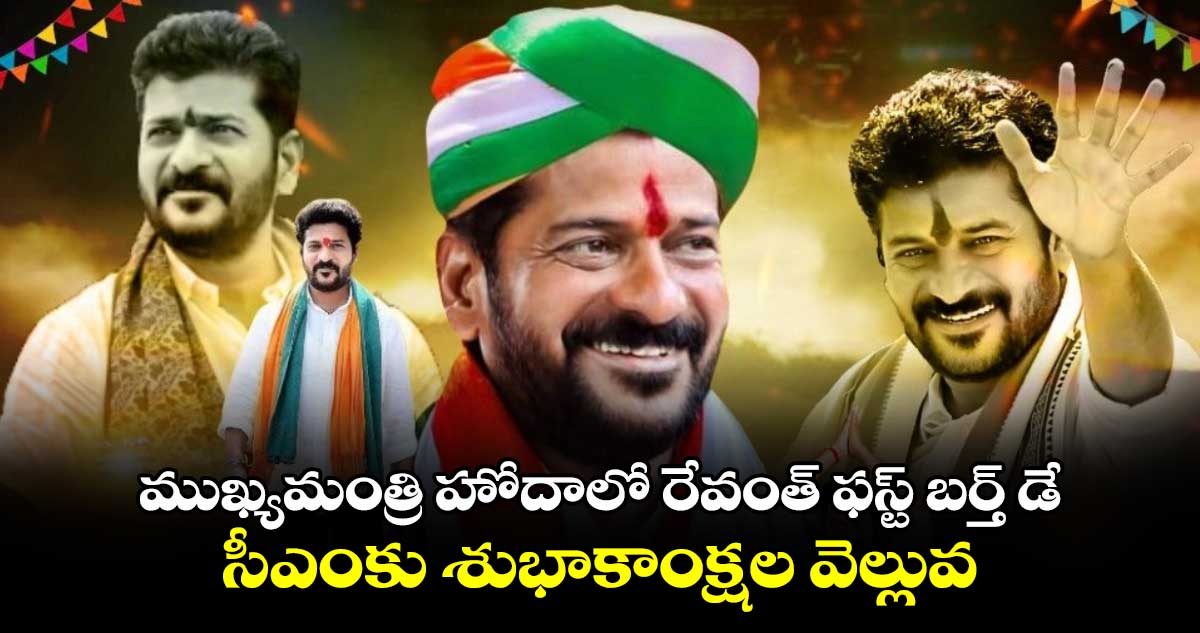 ముఖ్యమంత్రి హోదాలో రేవంత్ ఫస్ట్ బర్త్ డే.. సీఎంకు శుభాకాంక్షల వెల్లువ