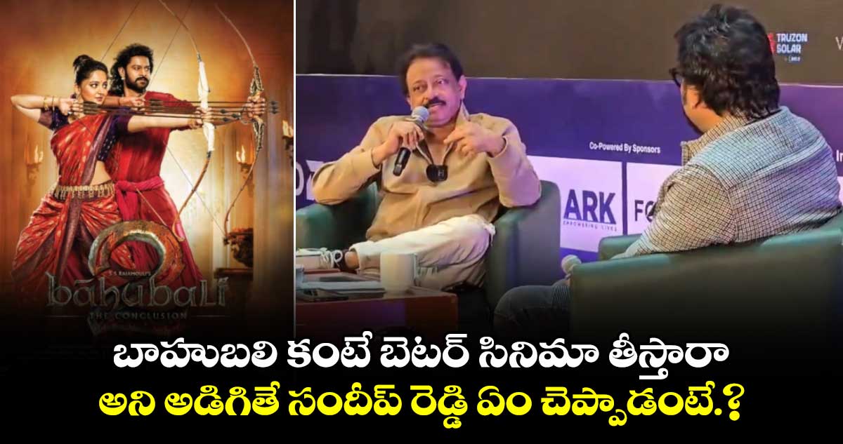 RGV: బాహుబలి కంటే బెటర్ సినిమా తీస్తారా అని అడిగితే సందీప్ రెడ్డి ఏం చెప్పాడంటే.?