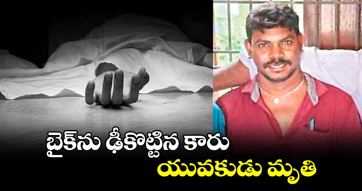 బైక్‌‌ను ఢీకొట్టిన కారు, యువకుడు మృతి