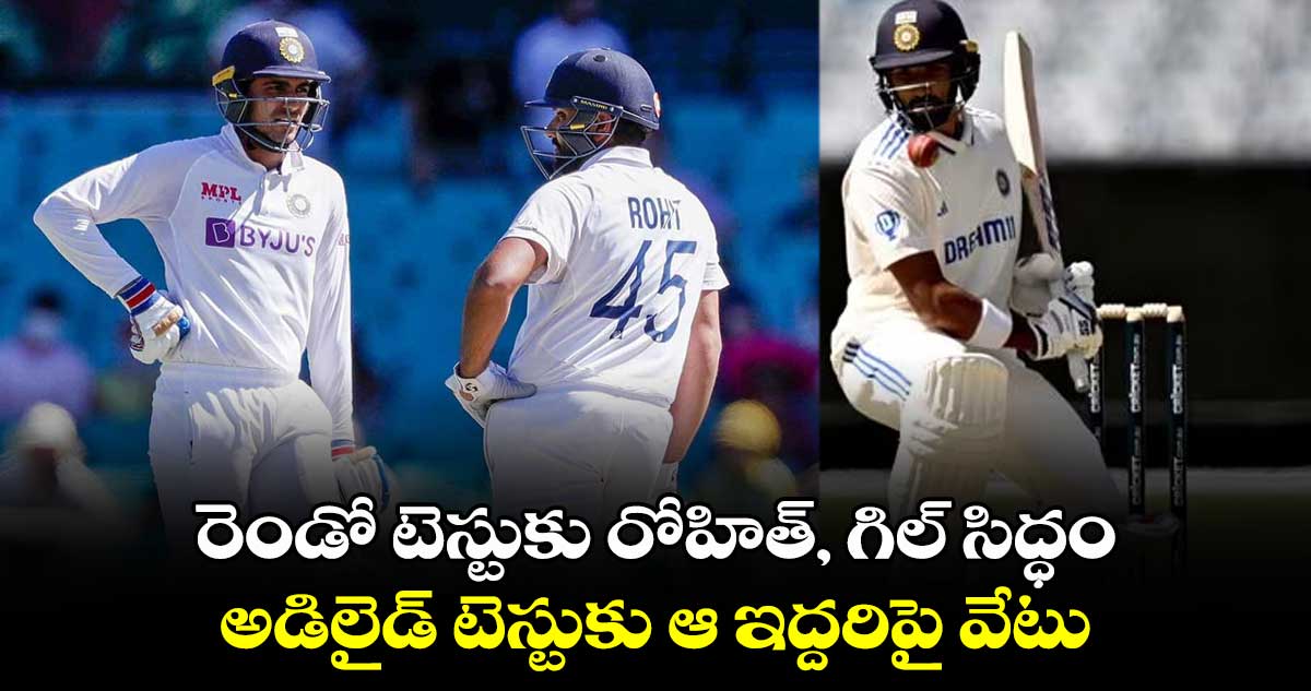 IND vs AUS: రెండో టెస్టుకు రోహిత్, గిల్ సిద్ధం.. అడిలైడ్ టెస్టుకు ఆ ఇద్దరిపై వేటు