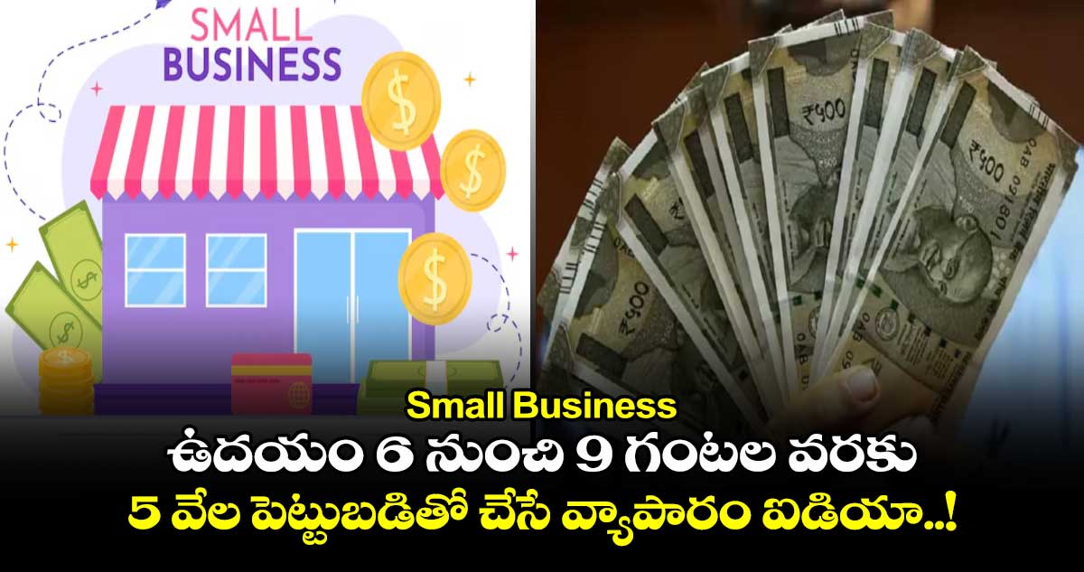 Small Business:ఉదయం 6 నుంచి 9 గంటల వరకు..5 వేల పెట్టుబడితో చేసే వ్యాపారం ఐడియా..!