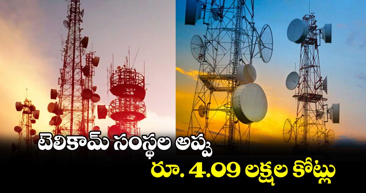 టెలికామ్​ సంస్థల అప్పు రూ. 4.09 లక్షల కోట్లు