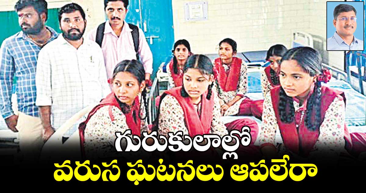 గురుకులాల్లో వరుస ఘటనలు ఆపలేరా