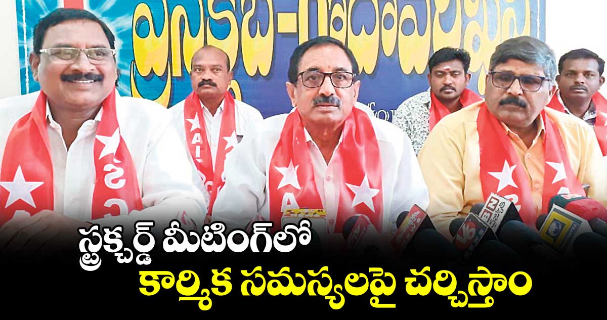 స్ట్రక్చర్డ్​ మీటింగ్​లో కార్మిక సమస్యలపై చర్చిస్తాం