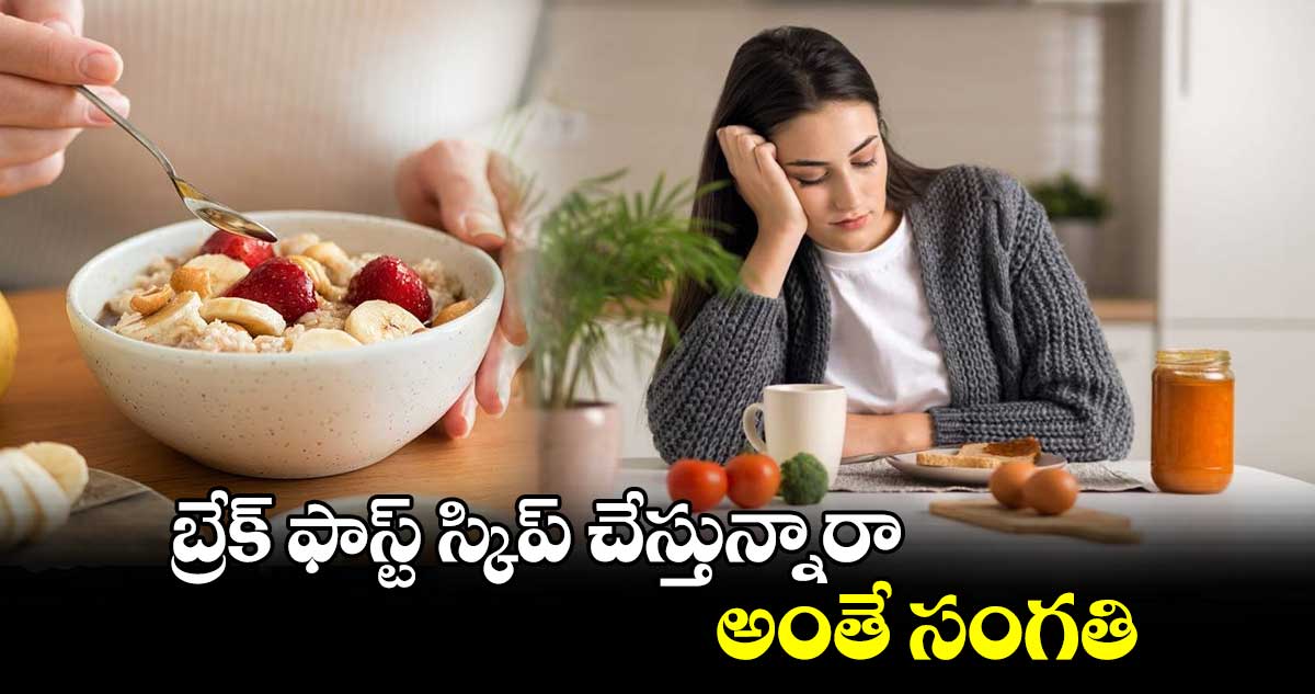 Health Alert: బ్రేక్ ఫాస్ట్ స్కిప్ చేస్తున్నారా... అంతే సంగతి 