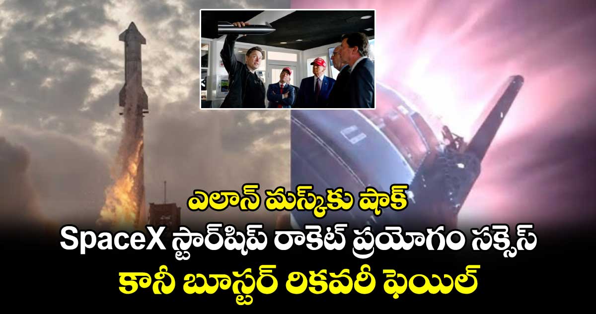  ఎలాన్ మస్క్⁬⁬కు షాక్.. SpaceX స్టార్‌షిప్ రాకెట్‌ ప్రయోగం సక్సెస్..కానీ బూస్టర్ రికవరీ ఫెయిల్