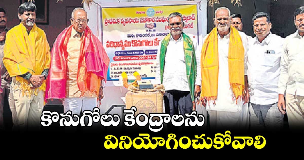 కొనుగోలు కేంద్రాలను వినియోగించుకోవాలి