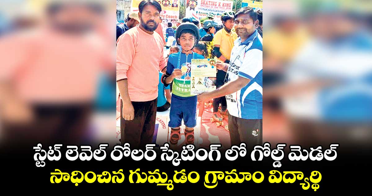 స్టేట్​ లెవెల్​ రోలర్ స్కేటింగ్ లో గోల్డ్​ మెడల్ .. సాధించిన గుమ్మడం గ్రామాం విద్యార్థి 