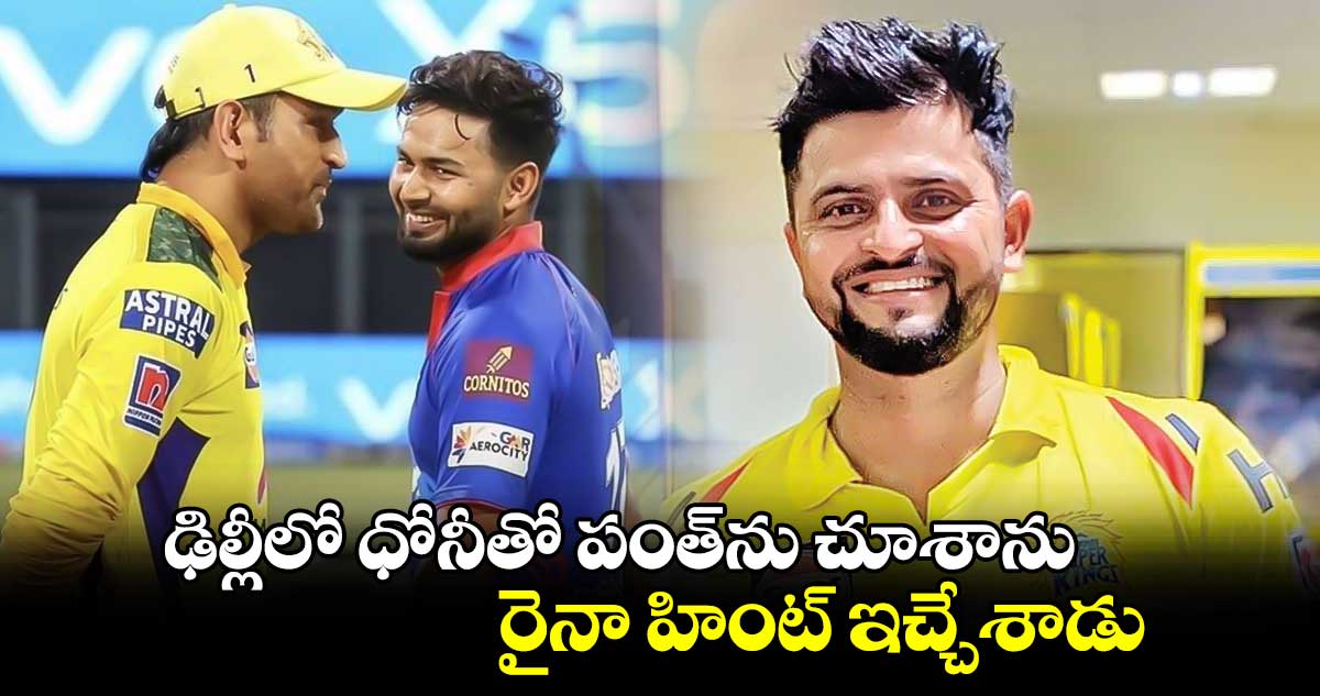 IPL Retention 2025: ఢిల్లీలో ధోనీతో పంత్‌ను చూశాను: రైనా హింట్ ఇచ్చేశాడు