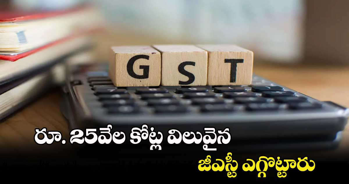 GST : రూ. 25వేల కోట్ల విలువైన జీఎస్టీ ఎగ్గొట్టారు