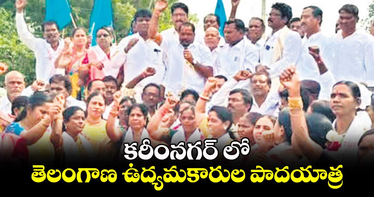 కరీంనగర్ లో తెలంగాణ ఉద్యమకారుల పాదయాత్ర