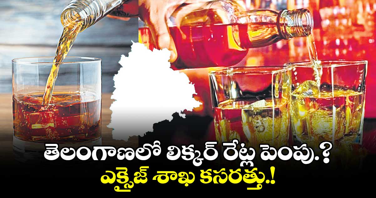 తెలంగాణలో పెరగనున్న లిక్కర్ రేట్లు.? 