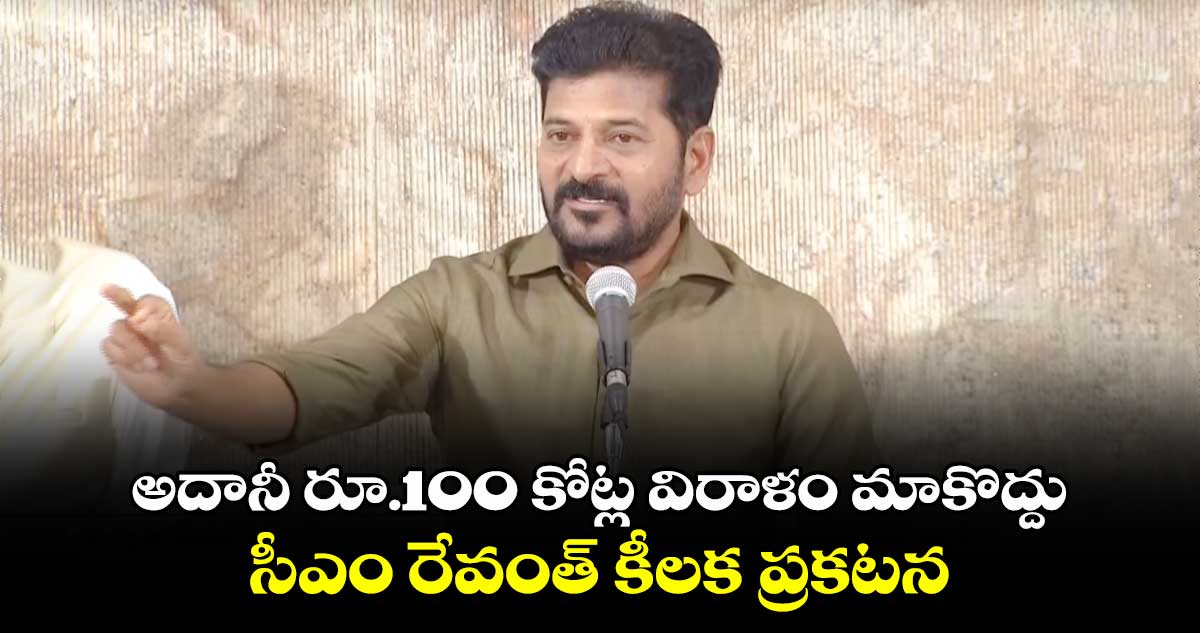 అదానీ రూ.100 కోట్ల విరాళం మాకొద్దు: సీఎం రేవంత్ కీలక ప్రకటన