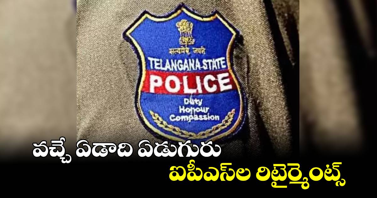 వచ్చే ఏడాది ఏడుగురు ఐపీఎస్‌‌‌‌‌‌‌‌ల రిటైర్మెంట్స్‌‌‌‌‌‌‌‌