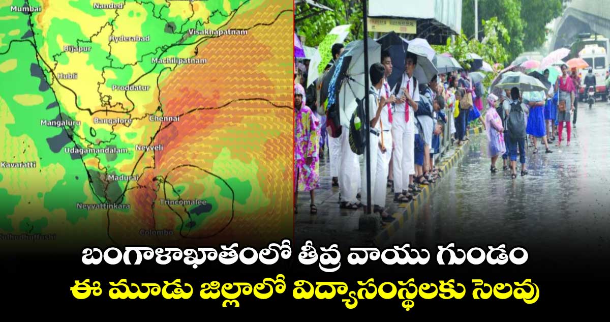 బంగాళాఖాతంలో తీవ్ర వాయు గుండం.. ఈ మూడు జిల్లాలో విద్యాసంస్థలకు సెలవు