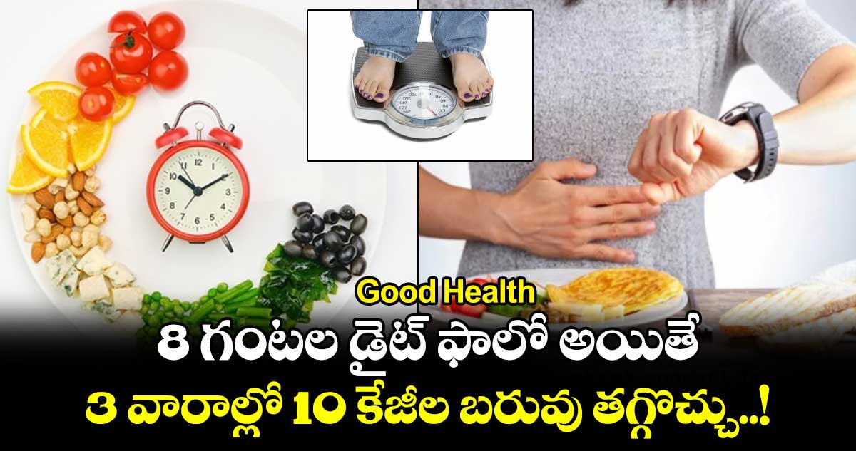 Good Health : 8 గంటల డైట్ ఫాలో అయితే.. 3 వారాల్లో 10 కేజీల బరువు తగ్గొచ్చు..!