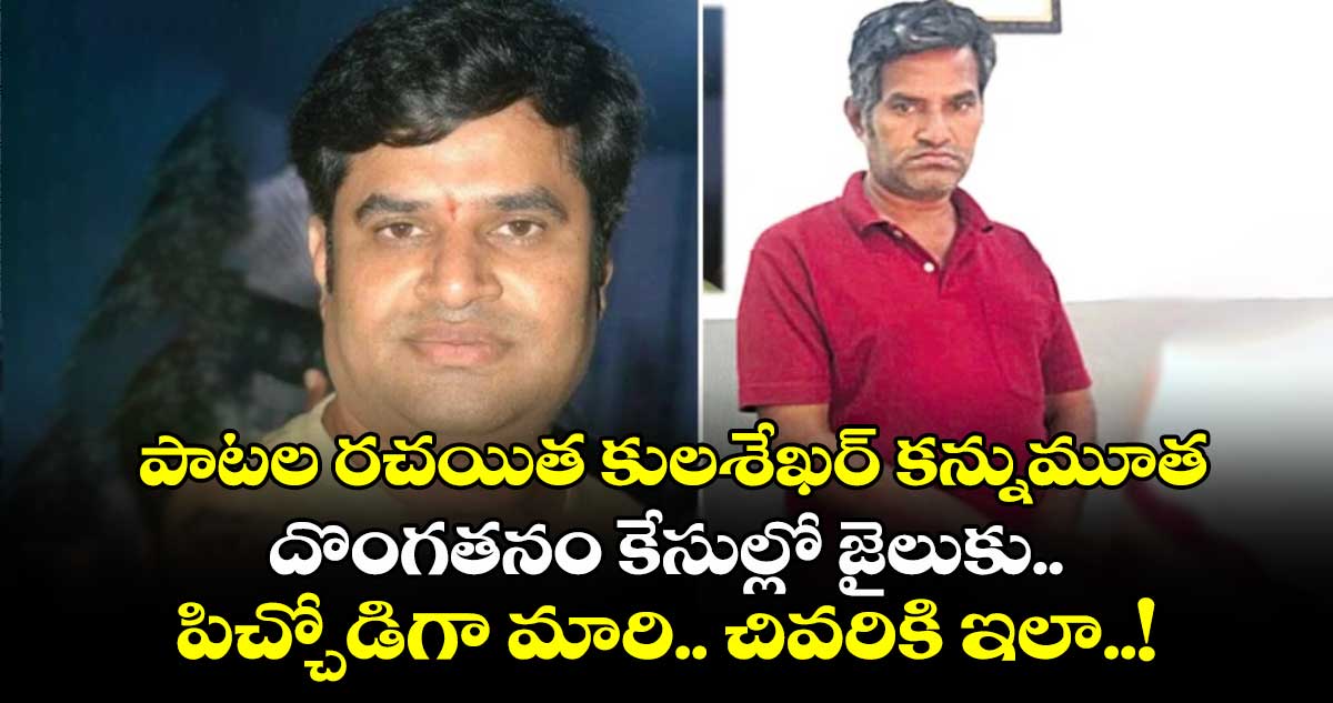 విధిరాత : పాటల రచయిత కులశేఖర్ కన్నుమూత.. దొంగతనం కేసుల్లో జైలుకు.. పిచ్చోడిగా మారి.. చివరికి ఇలా..!