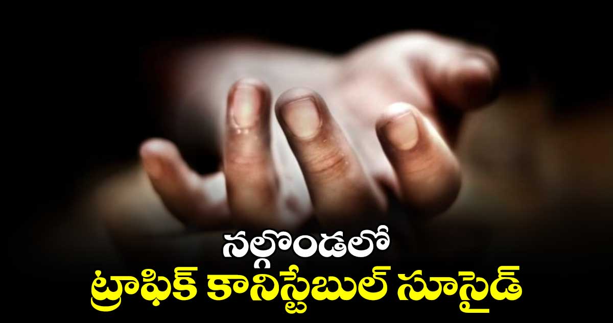 నల్గొండలో ట్రాఫిక్ కానిస్టేబుల్ సూసైడ్