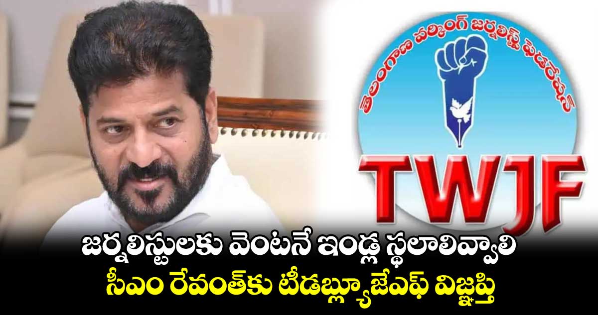 జర్నలిస్టులకు వెంటనే ఇండ్ల స్థలాలివ్వాలి...సీఎం రేవంత్​కు టీడబ్ల్యూజేఎఫ్ విజ్ఞప్తి 