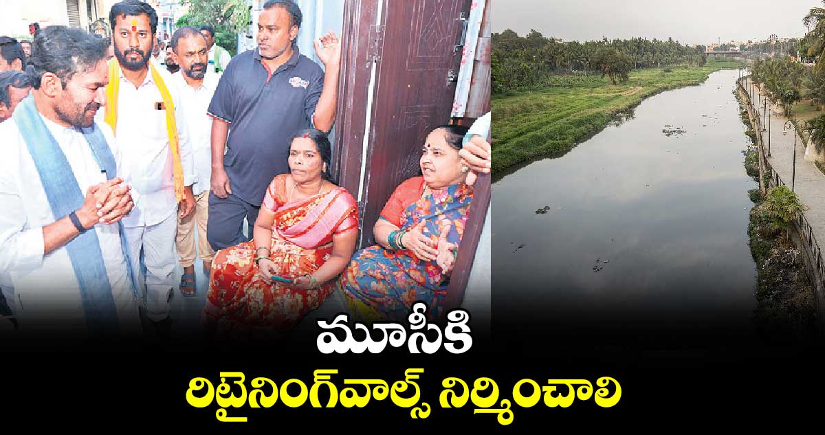 మూసీకి రిటైనింగ్​వాల్స్ నిర్మించాలి : కిషన్ రెడ్డి