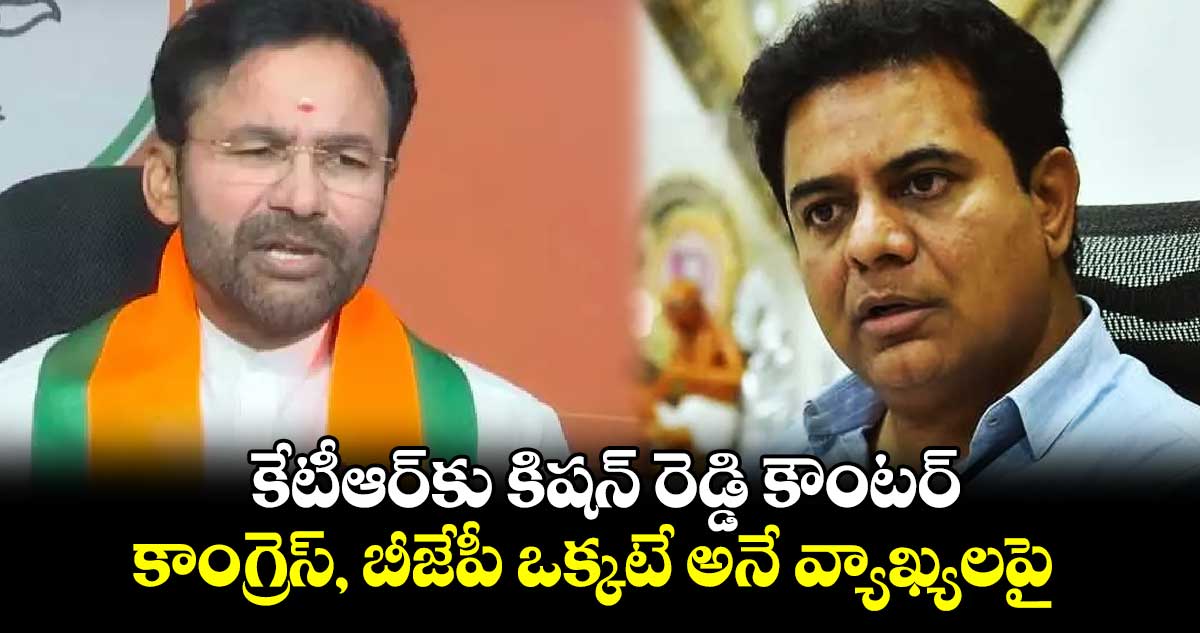 కేటీఆర్⁬కు కిషన్ రెడ్డి కౌంటర్.. కాంగ్రెస్, బీజేపీ ఒక్కటే అనే వ్యాఖ్యలపై..