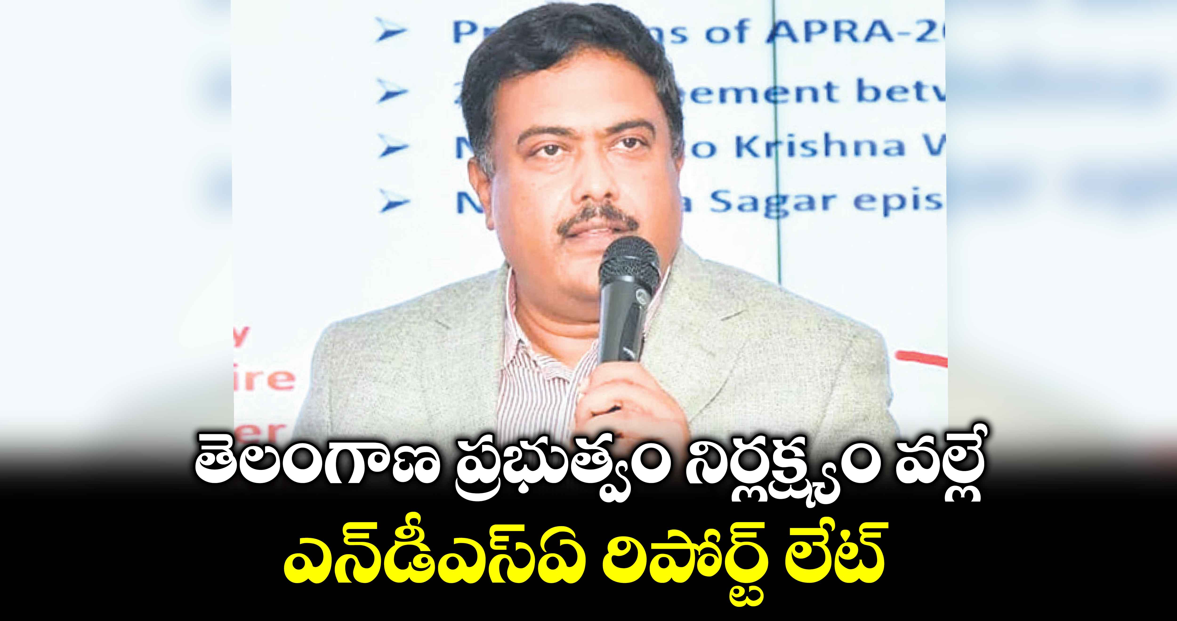 తెలంగాణ ప్రభుత్వం నిర్లక్ష్యం వల్లే  ఎన్​డీఎస్​ఏ రిపోర్ట్​ లేట్​ : వెదిరె శ్రీరామ్