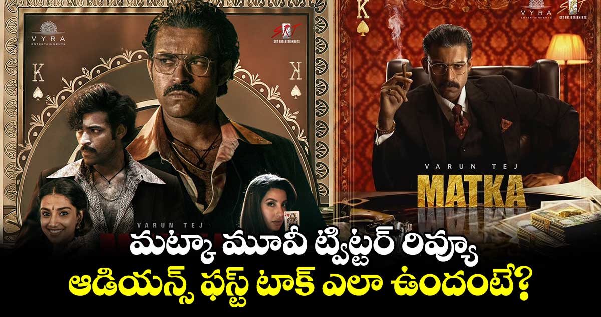 MATKA X Review: వరుణ్ తేజ్ మట్కా ట్విట్టర్ రివ్యూ.. ఆడియన్స్ ఫస్ట్ టాక్ ఎలా ఉందంటే?