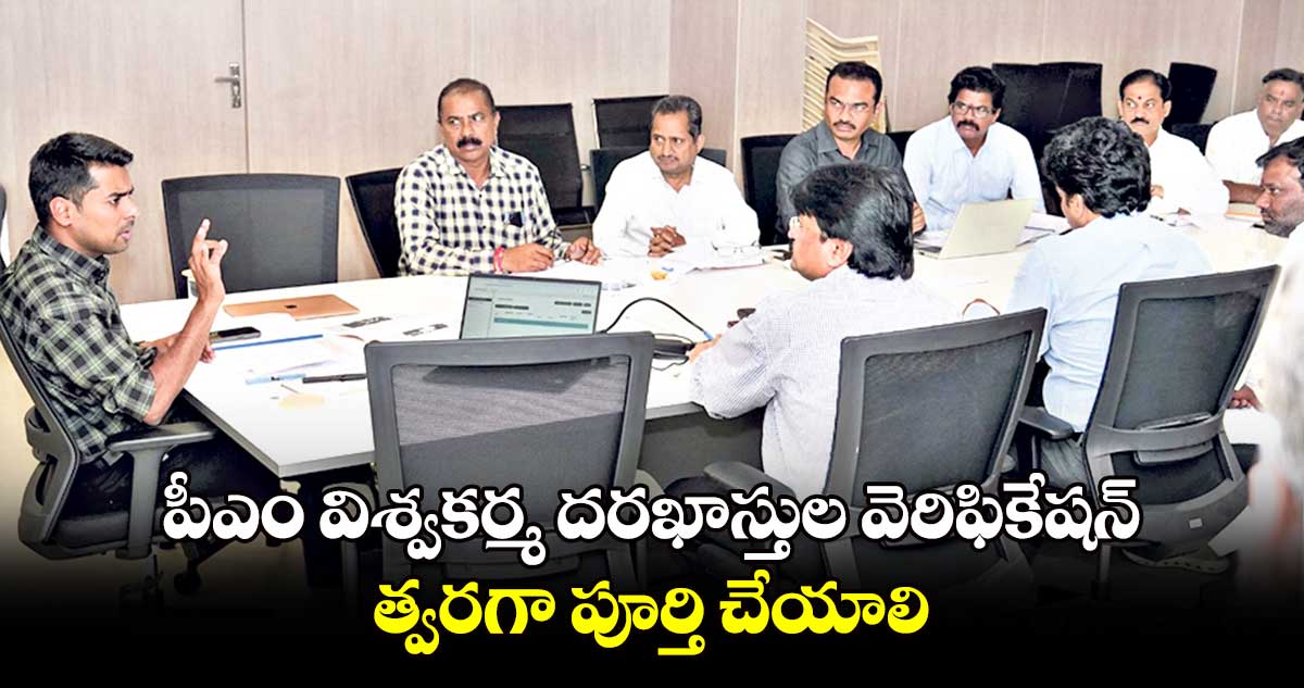 పీఎం విశ్వకర్మ దరఖాస్తుల వెరిఫికేషన్ త్వరగా పూర్తి చేయాలి