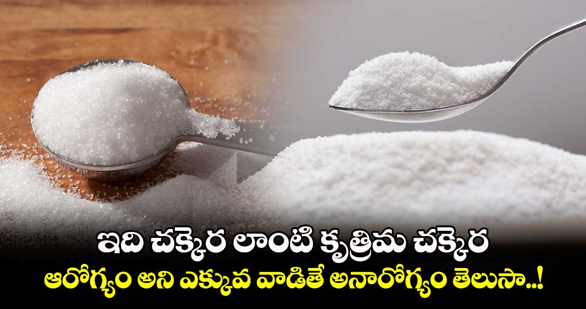 Good Health : ఇది చక్కెర లాంటి కృత్రిమ చక్కెర.. ఆరోగ్యం అని ఎక్కువ వాడితే అనారోగ్యం తెలుసా..!