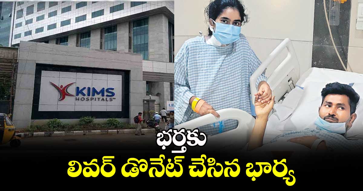 భర్తకు లివర్ డొనేట్ చేసిన భార్య