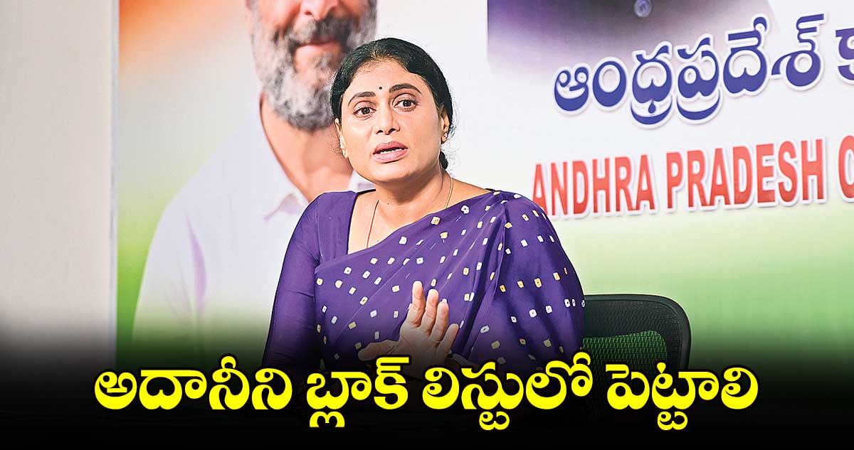 అదానీని బ్లాక్ లిస్టులో పెట్టాలి: షర్మిల డిమాండ్