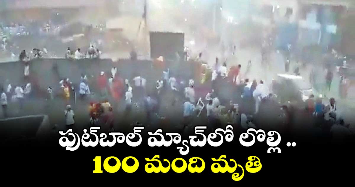 ఫుట్​బాల్ మ్యాచ్​లో లొల్లి .. 100 మంది మృతి