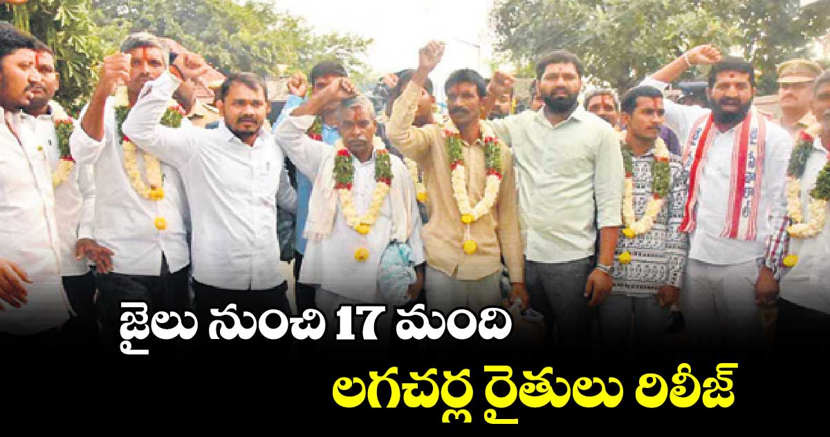 జైలు నుంచి 17 మంది లగచర్ల రైతులు రిలీజ్