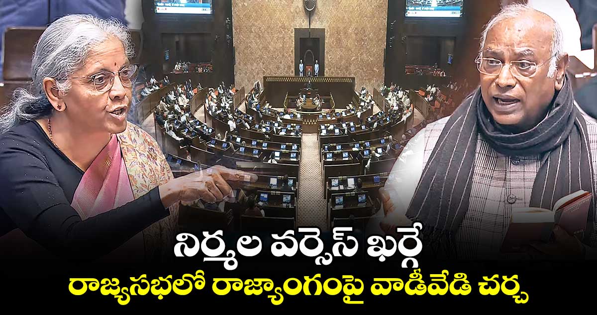 నిర్మల వర్సెస్ ​ఖర్గే – రాజ్యసభలో రాజ్యాంగంపై వాడీవేడి చర్చ