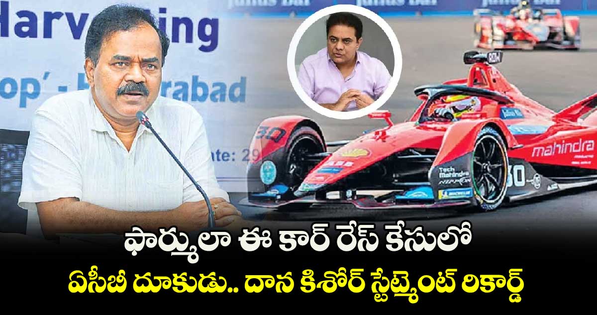 ఫార్ములా ఈ కార్ రేస్ కేసులో ఏసీబీ దూకుడు.. దాన కిశోర్ స్టేట్మెంట్ రికార్డ్