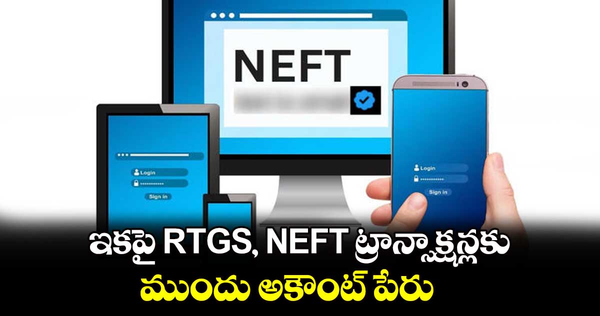 ఇకపై RTGS, NEFT‌ ట్రాన్సాక్షన్లకు ముందు అకౌంట్ పేరు